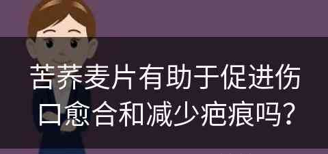 苦荞麦片有助于促进伤口愈合和减少疤痕吗？